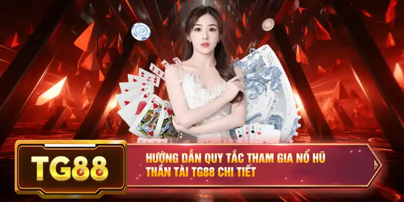 Hướng dẫn quy tắc tham gia nổ hũ thần tài TG88 chi tiết